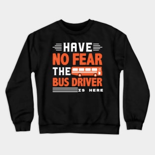 No fear the bus driver is here Crewneck Sweatshirt